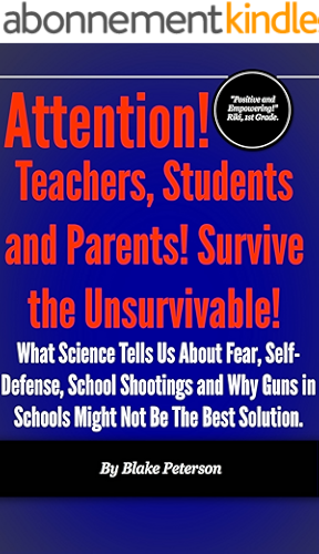 Download Attention! Teachers, Students and Parents! Survive the Unsurvivable! What Science Tells Us About Fear, Self-Defense, School Shootings and Why Guns in Schools ... of Human Survival Book 1) (English Edition) PDF