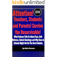 Attention! Teachers, Students and Parents! Survive the Unsurvivable! What Science Tells Us About Fear, Self-Defense… book cover