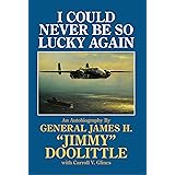 I Could Never Be So Lucky Again: An Autobiography of James H. ""Jimmy"" Doolittle with Carroll V. Glines