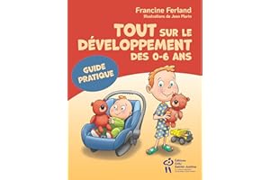 Tout sur le développement des 0-6 ans: Guide pratique (French Edition)