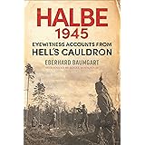The Battle of Halbe, 1945: Eyewitness Accounts from Hell's Cauldron