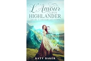 L’Amour d’un Highlander: Une romance historique écossaise de voyage dans le temps (Arche à Travers Le Temps) (French Edition)