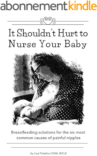 Download It Shouldn’t Hurt to Nurse Your Baby: Breastfeeding Solutions for the Six Most Common Causes of Painful Nipples (English Edition) PDF