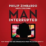 Man, Interrupted: Why Young Men Are Struggling & What We Can Do About It