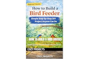 : How to Build a Bird houses: Simple Step-by-Step DIY Project Anyone Can Do (Build Small Build Smart=1 Cozy Project at a Time