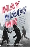 May Made Me: An Oral History of the 1968 Uprising in France
