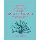 The Curious Bartender's Agave Safari: Discovering and appreciating Mexico's tequilas, mezcals &amp; more
