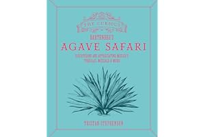 The Curious Bartender's Agave Safari: Discovering and appreciating Mexico's tequilas, mezcals & more