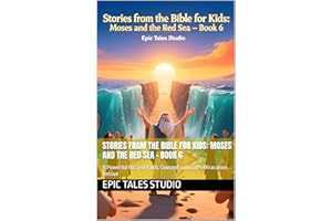 Stories from the Bible for Kids: Moses and the Red Sea – Book 6: A Powerful Story of Faith, Courage, and God’s Miraculous Res