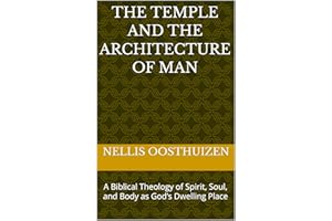 The Temple and the Architecture of Man: A Biblical Theology of Spirit, Soul, and Body as God’s Dwelling Place (The Dwelling P