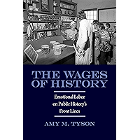 The Wages of History: Emotional Labor on Public History's Front Lines (Public History in Historical Perspective) book cover The Wages of History: Emotional Labor on Public History's Front Lines (Public History in Historical Perspective) book cover