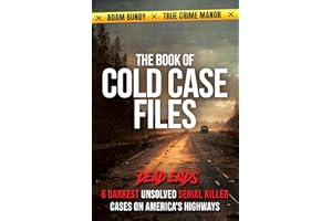The Book of Cold Case Files: Dead Ends: The 6 Darkest Unsolved Serial Killer Cases on America's Highways (True Murder Stories