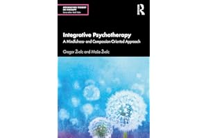 Integrative Psychotherapy: A Mindfulness- and Compassion-Oriented Approach (Advancing Theory in Therapy)
