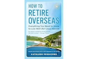 How to Retire Overseas: Everything You Need to Know to Live Well (for Less) Abroad