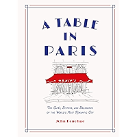 A Table in Paris: The Cafés, Bistros, and Brasseries of the World's Most Romantic City