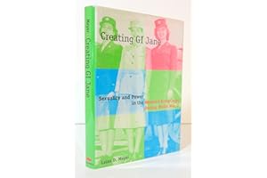 Creating G.I. Jane: Sexuality and Power in the Women's Army Corps During World War II