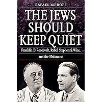 The Jews Should Keep Quiet: Franklin D. Roosevelt, Rabbi Stephen S. Wise, and the Holocaust book cover
