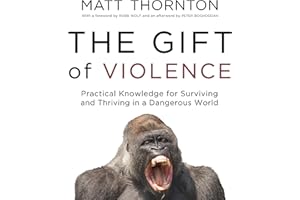 The Gift of Violence: Practical Knowledge for Surviving and Thriving in a Dangerous World