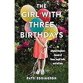 The Girl with Three Birthdays: An Adopted Daughter's Memoir of Tiaras, Tough Truths, and Tall Tales