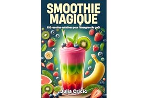 Smoothie Magique: 150 recettes créatives pour l'énergie et le goût (French Edition)
