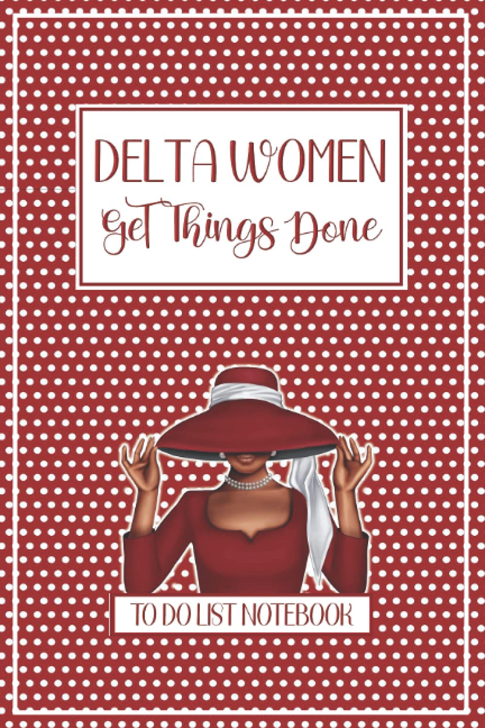 Delta Women Get Things Done: To Do List Notebook: Checklist & Dot Grid Journal - Delta Sigma Theta Sorority Gift - DST Daily Bujo Planner or Weekly Goal Setting Organizer - Greek Diva Red White Accessories & Paraphernalia