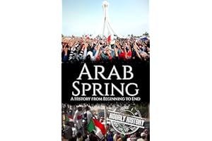 The Arab Spring: A History from Beginning to End