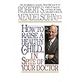 How to Raise a Healthy Child in Spite of Your Doctor: One of America's Leading Pediatricians Puts Parents Back in Control of 
