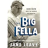 The Big Fella: Babe Ruth and the World He Created