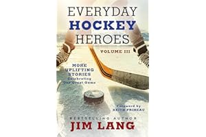 Everyday Hockey Heroes, Volume III: More Uplifting Stories Celebrating Our Great Game