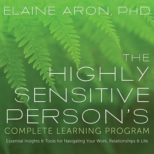Download The Highly Sensitive Person's Complete Learning Program: Essential Insights and Tools for Navigating Your Work, Relationships, and Life PDF