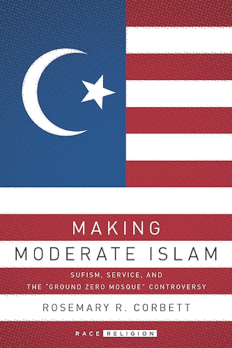 Download Making Moderate Islam: Sufism, Service, and the 'Ground Zero Mosque' Controversy (RaceReligion) (English Edition) PDF