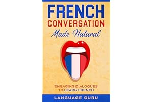 French Conversation Made Natural: Engaging Dialogues to Learn French (French Edition)
