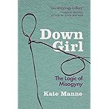 Down Girl: The Logic of Misogyny