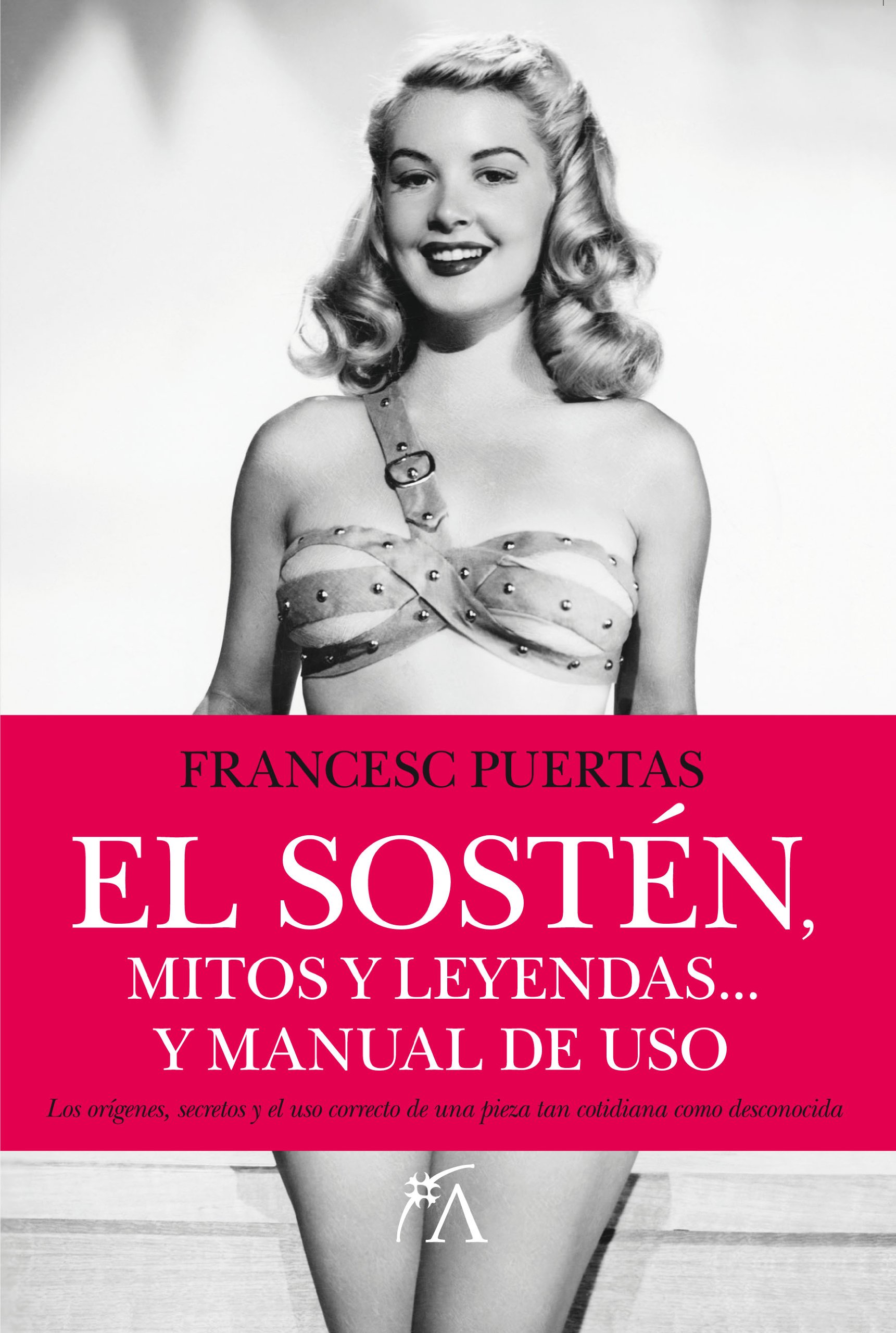 Portada de El sostén, mitos y leyendas: El libro que aborda los orígenes, secretos y el uso correcto de una pieza tan cotidiana como desconocida (Belleza y moda)