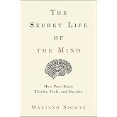 The Secret Life of the Mind: How Your Brain Thinks, Feels, and Decides