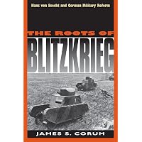 The Roots of Blitzkrieg: Hans von Seeckt and German Military