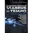 As Melhores Histórias de Viagens no Tempo: os Contos dos Autores Mais ...