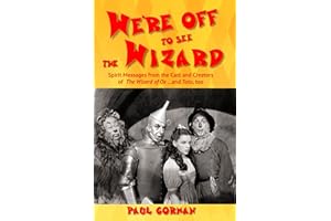 We're Off to See the Wizard: Spirit Messages from the Cast and Creators of The Wizard of Oz- and Toto Too