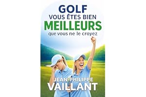 GOLF: Vous êtes bien meilleurs que vous ne le croyez (French Edition)
