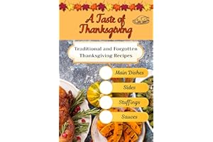 A Taste of Thanksgiving: Traditional and Forgotten Thanksgiving Recipes - Main Dishes, Sides, Stuffings, and Sauces