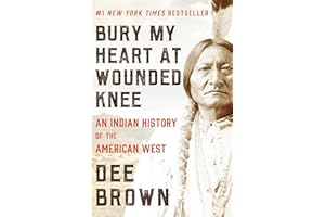 Bury My Heart at Wounded Knee: An Indian History of the American West