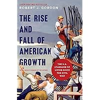 The Rise and Fall of American Growth: The U.S. Standard of Living since the Civil War (The Princeton Economic History of the 