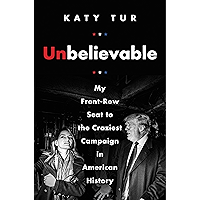 Unbelievable: My Front-Row Seat to the Craziest Campaign in American History book cover