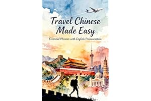Travel Chinese Made Easy: Essential Phrases with English Pronunciation: Quickly Learn Key Chinese Phrases for Travel �C Speak 