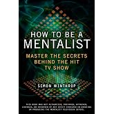 How to Be a Mentalist: Master the Secrets Behind the Hit TV Show