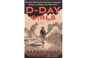 D-Day Girls: The Spies Who Armed the Resistance, Sabotaged the Nazis, and Helped Win World War II