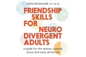 Friendship Skills for Neurodivergent Adults: A Guide for the Anxious, Uniquely Wired, and Easily Distracted
