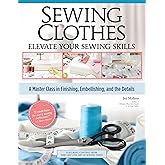 Sewing Clothes - Elevate Your Sewing Skills: A Master Class in Finishing, Embellishing, and the Details (Landauer) 30+ Techniques, Stitch Dictionary, Hemming, Seams, Pattern Enhancements, and More