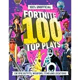 100% Unofficial Fortnite 100 Top Plays: 100% Unofficial Fortnite Top 100 Plays: the ultimate guide to the very best of Fortnite in 2025. The perfect gift for gamers and kids.