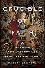 Crucible of Faith: The Ancient Revolution That Made Our Modern Religious World